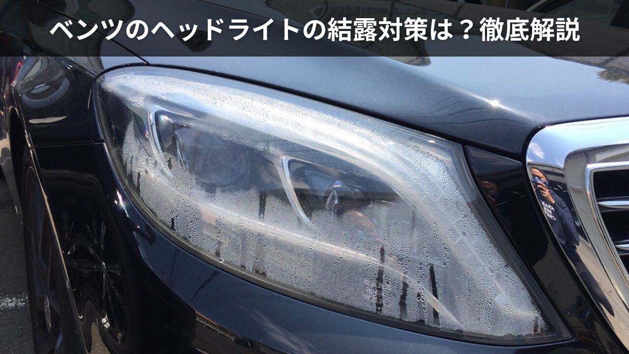 ベンツのヘッドライトの結露対策は？原因や放置リスクなども解説 -